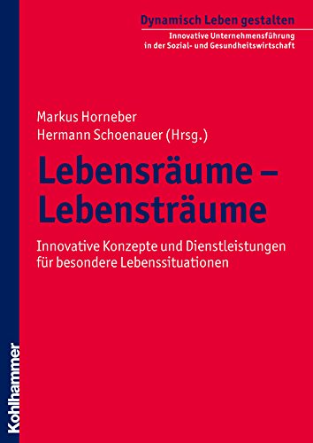 Lebensräume - Lebensträume: Innovative Konzepte und Dienstleistungen für besondere Lebenssituationen (German Edition)