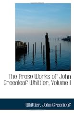 The Prose Works of John Greenleaf Whittier, Volume I