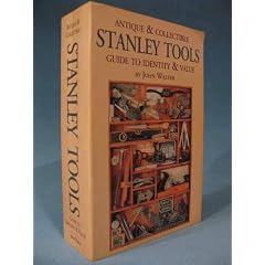 Antique and Collectible Stanley Tools Guide to Identity and Value by John Walter