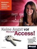 Keine Angst vor Access!: Datenbanken verstehen, entwerfen und entwickeln für Access 2003 bis 2010