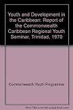 Youth and development in the Caribbean : report of the Commonwealth Caribbean Regional Youth Seminar, Port of Spain, Trinidad, August 1970