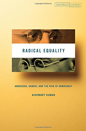 Radical Equality: Ambedkar, Gandhi, and the Risk of Democracy (Cultural Memory in the Present)