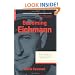 Becoming Eichmann: Rethinking the Life, Crimes, and Trial of a "Desk Murderer"