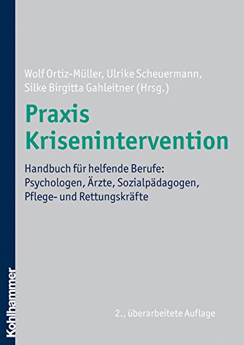 Praxis Krisenintervention: Handbuch für helfende Berufe: Psychologen, Ärzte, Sozialpädagogen, Pflege- und Rettungskräfte (German Edition)