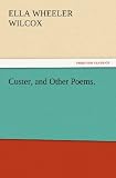 Custer, and Other Poems. (TREDITION CLASSICS)