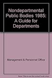 Non-Department public bodies : a guide for departments : 1985