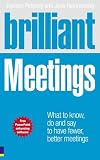 Brilliant Meetings: What to Know, Say and Do to Have Fewer, Better Meetings (Brilliant (Prentice Hall))