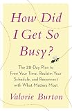 How Did I Get So Busy?: The 28-day Plan to Free Your Time, Reclaim Your Schedule, and Reconnect with What Matters Most