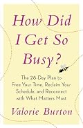 How Did I Get So Busy?: The 28-day Plan to Free Your Time, Reclaim Your Schedule, and Reconnect with What Matters Most