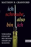 Ich schraube, also bin ich: Vom Gl&uuml;ck, etwas mit den eigenen H&auml;nden zu schaffen - Matthew B. Crawford