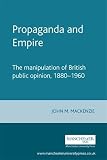 Propaganda and empire : the manipulation of British public opinion, 1880-1960