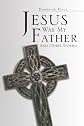 Jesus Was My Father And Other Stories
