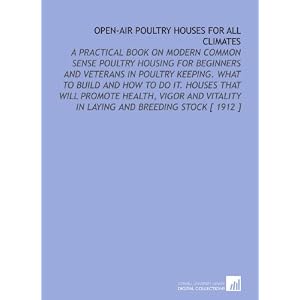 Open-Air Poultry Houses for All Climates: A Practical Book on Modern Common Sense Poultry... by Prince Tannat Woods