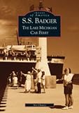 S.S. Badger: Lake Michigan Car Ferry (Images of America: Michigan)