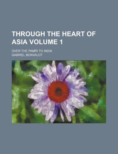Through the heart of Asia Volume 1; over the Pamïr to India