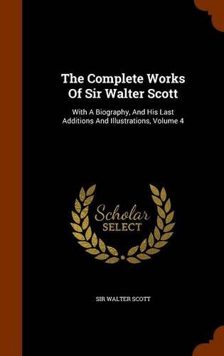 The Complete Works Of Sir Walter Scott: With A Biography, And His Last Additions And Illustrations, Volume 4