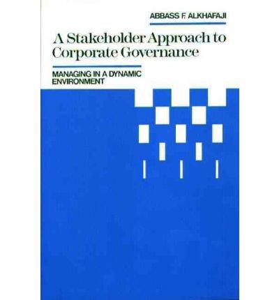 [(A Stakeholder Approach to Corporate Governance Managing in a Dynamic Environment )] [Author: Abbass F. Alkhafaji] [Sep-1989]