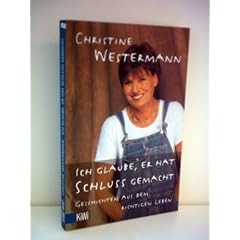Christine Westermann: Ich glaube, er hat Schluss gemacht - Geschichten aus dem richtigen Leben