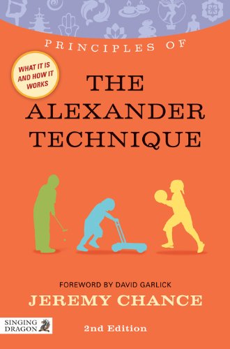 Principles of the Alexander Technique: What it is, how it works, and what it can do for you Second Edition (Discovering Holistic Health)