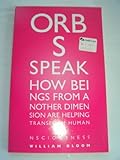 Orbs speak : how beings from another dimension are helping transform human consciousness