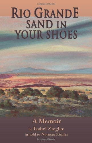 Rio Grande Sand In Your Shoes, A Memoir