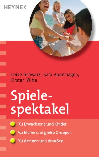 Spielespektakel: - für Erwachsene und Kinder - - für kleine und große Gruppen - - für drinnen und draußen (German Edition)