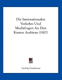 Die Internationalen Verkehrs Und Machtfragen an Den Kusten Arabiens (1907) - Ludwig Griessbauer