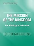 The Mission of the Kingdom: The Theology of Luke-Acts (Kingdom Theology Series)