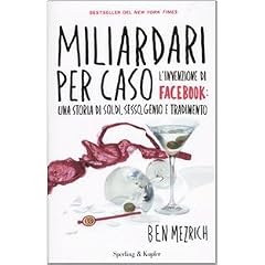 Miliardari per caso. L'invenzione di Facebook: una storia di soldi, sesso, genio e tradimento (Saggi)