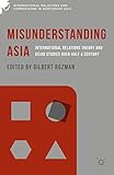 Misunderstanding Asia : international relations theory and Asian studies over half a century