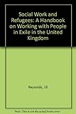 Social work & refugees : a handbook on working with people in exile in the UK