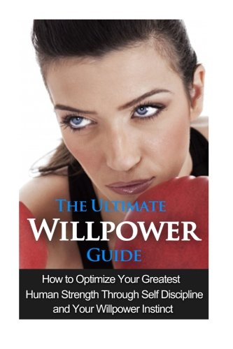 The Ultimate Willpower Guide: How to Optimize Your Greatest Human Strength through Self-Discipline & Your Willpower Instinct, by Jessica Minty