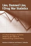 Lies, Damned Lies, and Drug War Statistics: A Critical Analysis of Claims Made by the Office of National Drug Control Policy