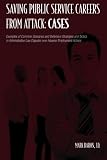 Saving Public Service Careers From Attack: Cases: Examples of Common Scenarios and Defensive Strategies and Tactics in Administrative Law Disputes Over Adverse Employment Actions