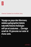 Voyage au pays des Mormons; relation-geÌographie-histoire naturelle-histoire-theÌologie-mÅ