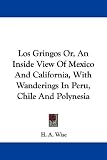 Los Gringos Or, An Inside View Of Mexico And California, With Wanderings In Peru, Chile And Polynesia