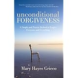 unconditional forgiveness a simple and proven method to forgive everyone and everything