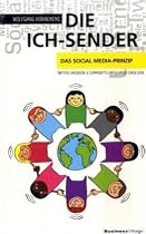 Die Ich-Sender: Das Social Media-Prinzip - Twitter, Facebook & Communities erfolgreich einsetzen