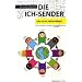 Die Ich-Sender: Das Social Media-Prinzip - Twitter, Facebook & Communities erfolgreich einsetzen