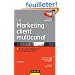 Le marketing client multicanal - 3�me �dition - Prospection, fid�lisation et reconqu�te du client