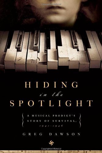 By Greg Dawson Hiding in the Spotlight: A Musical Prodigy's Story of Survival, 1941-1946 (1st First Edition) [Hardcover]