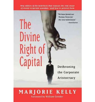 [(The Divine Right of Capital: Dethroning the Corporate Aristocracy )] [Author: Marjorie Kelly] [Jan-2003]