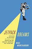 Jetpack Dreams: One Man's Up and Down (But Mostly Down) Search for the Greatest Invention That Never Was Mac Montandon