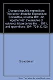 Changes in public expenditure : third report from the Expenditure Committee, session 1971-72, together with the minutes of evidence taken before the Public Expenditure (General) Sub-committee, on 13 D