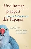 Produkt-Bild: Und immer plappert der Papagei: Zen als Lebenskunst, oder wie es Ihnen gelingen kann, das nimmerm&uuml;de Tierchen zu z&auml;hmen