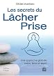 Les secrets du L�cher-prise : Une approche globale corps, �me et esprit