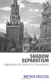 Shadow Seperatism: Implications for Democratic Consolidation (Post-Soviet Politics)