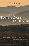 The Earth Only Endures: On Reconnecting with Nature and Our Place in It