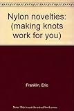 Nylon novelties : (making knots work for you)
