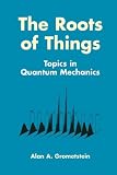 The Roots of Things: Topics in Quantum Mechanics